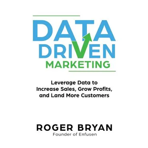 Data Driven Marketing: Leverage Data to Increase Sales, Grow Profits, and Land More Customers - Paperback