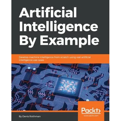 Artificial Intelligence By Example: Develop machine intelligence from scratch using real artificial intelligence use cases - Paperback