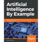 Artificial Intelligence By Example: Develop machine intelligence from scratch using real artificial intelligence use cases - Paperback