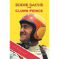 Eddie Sachs: the Clown Prince of Racing: The Life and Times of the World's Greatest Race Driver - Paperback