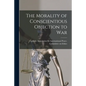 The Morality of Conscientious Objection to War - Paperback