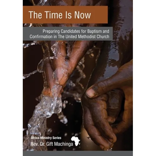 The Time Is Now: Preparing Candidates for Baptism and Confirmation in The United Methodist Church - Paperback