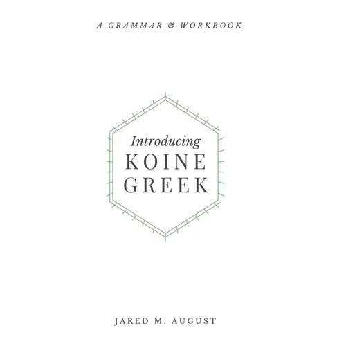 Introducing Koine Greek: A Grammar & Workbook - Hardcover