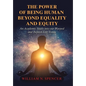 The Power of Being Human Beyond Equality and Equity: An Academic Study into Our Warped and Twisted Life Today - Hardcover