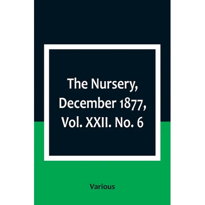 The Nursery, December 1877, Vol. XXII. No. 6 - Paperback