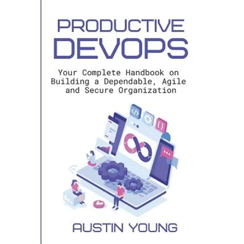 Productive DevOps: Your Complete Handbook on Building a Dependable, Agile and Secure Organization - Paperback