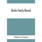 Hunter Family Records: An Account Of The First American Settlers And Colonial Families Of The Name Of Hunter, And Other Genealogical And Hist - Paperback
