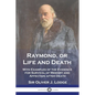 Raymond, or Life and Death: With Examples of the Evidence for Survival of Memory and Affection after Death - Paperback