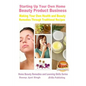 Starting Up Your Own Home Beauty Product Business - Making Your Own Health and Beauty Remedies Through Traditional Recipes - Paperback
