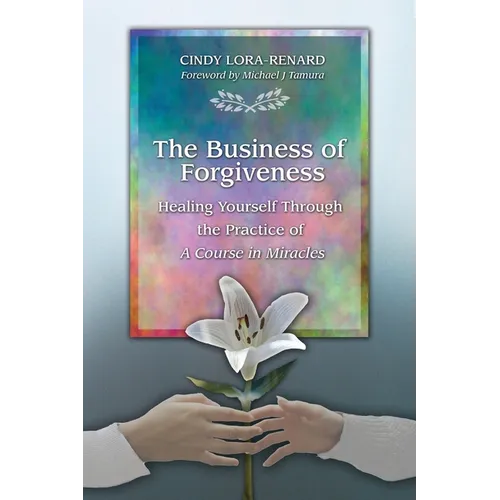The Business of Forgiveness: Healing Yourself Through the Practice of A Course in Miracles - Paperback