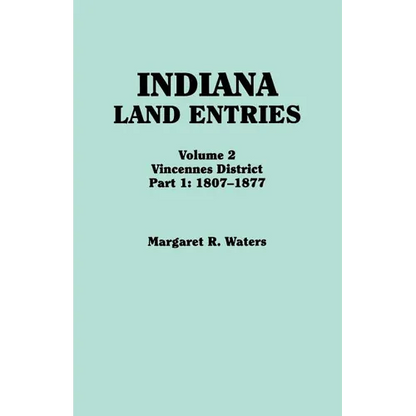 Indiana Land Entries. Volume 2: Vincennes District. Part 1: 1807-1877 - Paperback