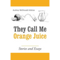 They Call Me Orange Juice: Stories and Essays - Paperback
