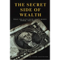 The Secret Side of Wealth: What the Elite Know About Money, Power, and Freedom and How to Use It to Build Real Wealth - Paperback