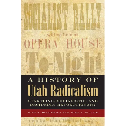 History of Utah Radicalism: Startling, Socialistic, and Decidedly Revolutionary - Paperback
