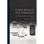 A Text-book of dye Chemistry; the Chemistry of Dye-stuffs - Paperback