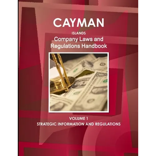 Cayman Islands Company Laws and Regulations Handbook Volume 1 Strategic Information and Regulations - Paperback