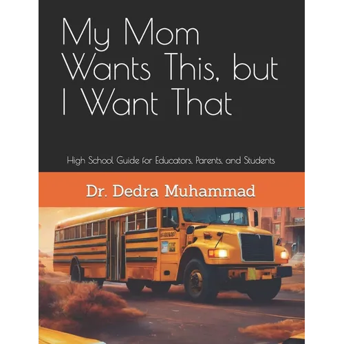 My Mom Wants This, but I Want That: High School Guide for Educators, Parents, and Students - Paperback