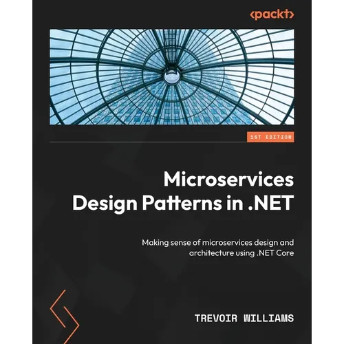 Microservices Design Patterns in .NET: Making sense of microservices design and architecture using .NET Core - Paperback