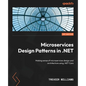 Microservices Design Patterns in .NET: Making sense of microservices design and architecture using .NET Core - Paperback