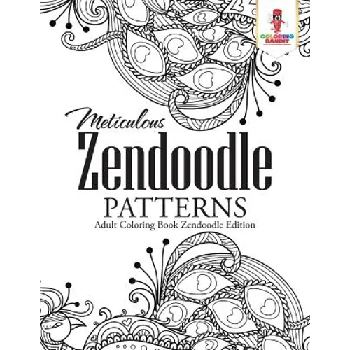Meticulous Zendoodle Patterns: Adult Coloring Book Zendoodle Edition - Paperback