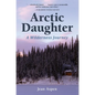 Arctic Daughter: A Wilderness Journey - Hardcover