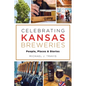 Celebrating Kansas Breweries: People, Places & Stories - Paperback
