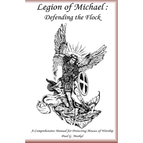 Legion of Michael: Defending the Flock: A Comprehensive Manual for Protecting Houses of Worship - Paperback