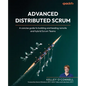 Advanced Distributed Scrum: A concise guide to building and leading remote and hybrid Scrum Teams - Paperback