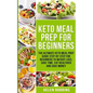 Keto Meal Prep For Beginners: The Ultimate Keto Meal Prep Guide Step-By-Step For Beginners to Weight Loss, Save Time, Eat Healthier and Save Money - Paperback