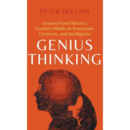 Genius Thinking: Lessons From History's Greatest Minds on Innovation, Creativity, and Intelligence - Hardcover