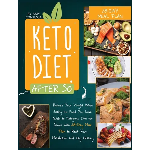 Keto Diet After 50: Reduce Your Weight While Eating the Food You Love. A Guide to Ketogenic Diet for Senior with a 28-Day Meal Plan to Res - Hardcover