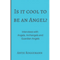 Is It Cool To Be An Angel?: Interviews with Angels, Archangels and Guardian Angels - Paperback