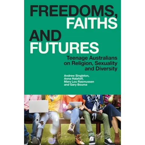 Freedoms, Faiths and Futures: Teenage Australians on Religion, Sexuality and Diversity - Paperback