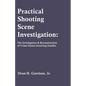 Practical Shooting Scene Investigation: The Investigation & Reconstruction of Crime Scenes Involving Gunfire - Paperback
