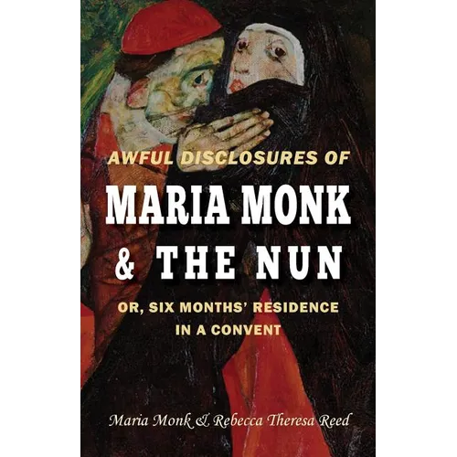 Awful Disclosures of Maria Monk & The Nun; or, Six Months' Residence in a Convent - Paperback