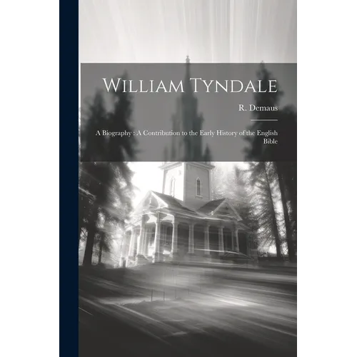 William Tyndale: A Biography: A Contribution to the Early History of the English Bible - Paperback