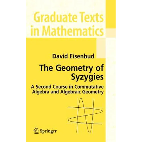 The Geometry of Syzygies: A Second Course in Algebraic Geometry and Commutative Algebra - Hardcover