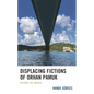 Displacing Fictions of Orhan Pamuk: Beyond the Bridge - Hardcover