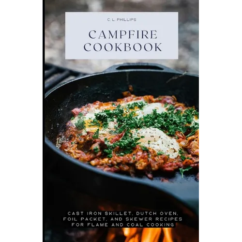 Campfire Cookbook: Cast Iron Skillet, Dutch Oven, Foil Packet, and Skewer Recipes for Flame and Coal Cooking - Paperback