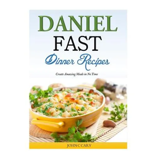 Daniel Fast Dinner Recipes: Create Amazing Meals in No Time - Paperback