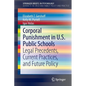 Corporal Punishment in U.S. Public Schools: Legal Precedents, Current Practices, and Future Policy - Paperback