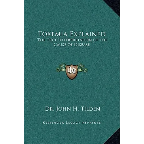 Toxemia Explained: The True Interpretation of the Cause of Disease - Hardcover