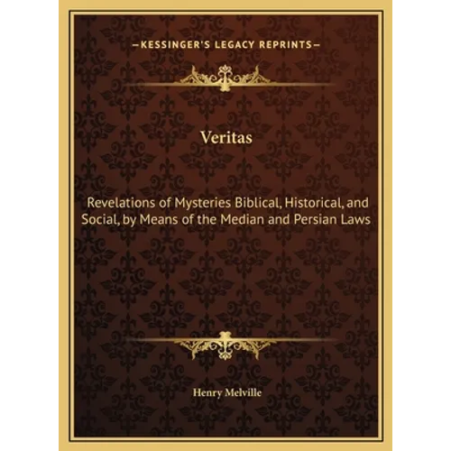 Veritas: Revelations of Mysteries Biblical, Historical, and Social, by Means of the Median and Persian Laws - Hardcover
