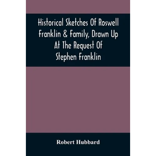 Historical Sketches Of Roswell Franklin & Family, Drawn Up At The Request Of Stephen Franklin - Paperback