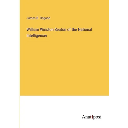 William Winston Seaton of the National Intelligencer - Paperback