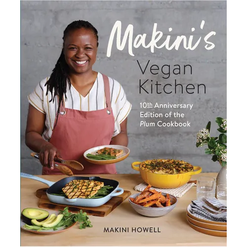 Makini's Vegan Kitchen: 10th Anniversary Edition of the Plum Cookbook (Inspired Plant-Based Recipes Fromplum Bistro) - Paperback