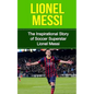Lionel Messi: The Inspirational Story of Soccer (Football) Superstar Lionel Messi - Paperback