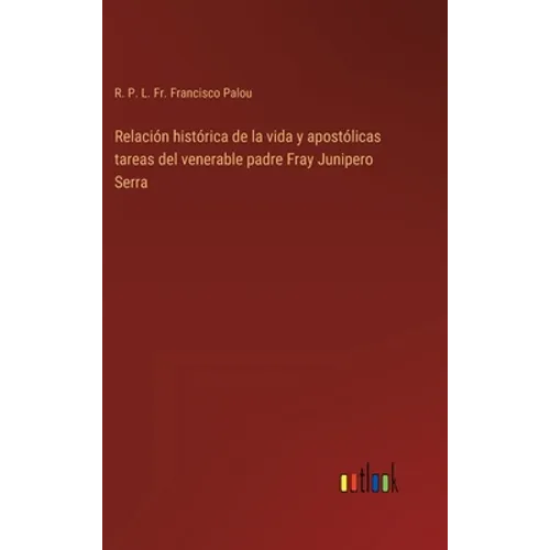 Relación histórica de la vida y apostólicas tareas del venerable padre Fray Junipero Serra - Hardcover