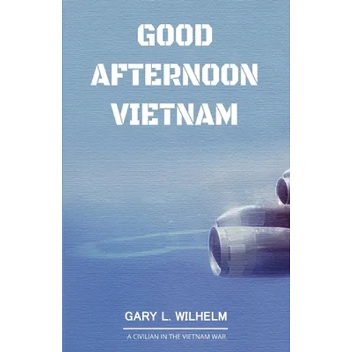 Good Afternoon Vietnam: A Civilian in the Vietnam War - Paperback