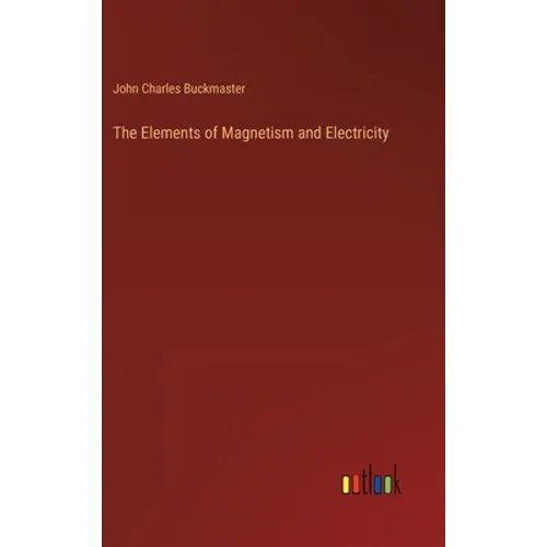 The Elements of Magnetism and Electricity - Hardcover